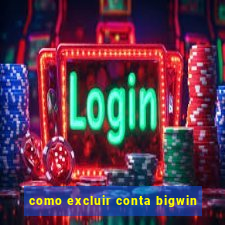 como excluir conta bigwin